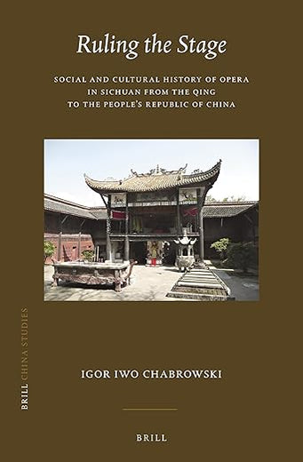 Ruling the Stage: Social and Cultural History of Opera in Sichuan from the Qing to the People's Republic of China (China Studies, 49)