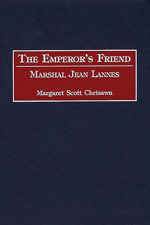 The Emperor's Friend: Marshal Jean Lannes