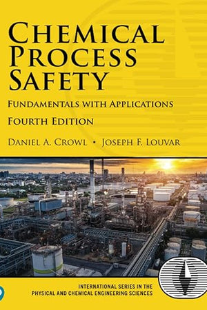 Chemical Process Safety: Fundamentals with Applications (International Series in the Physical and Chemical Engineering Sciences)