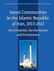 Sunni Communities in the Islamic Republic of Iran, 2013-2021: Securitization, Secularization and Privatization (Social, Economic and Political Studies of the Middle East and Asia, 131)