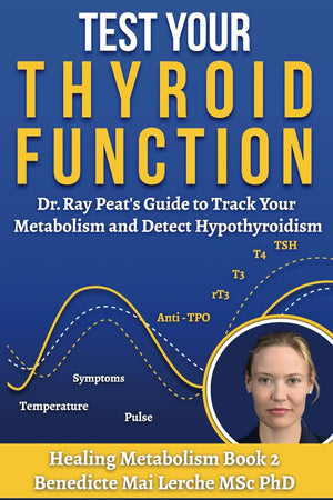 Test Your Thyroid Function: Dr. Ray Peat's Guide to Track Your Metabolism and Detect Hypothyroidism (Healing Metabolism)