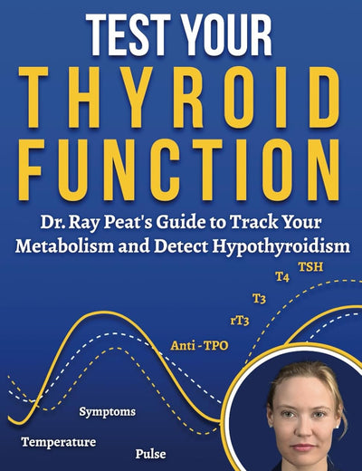 Test Your Thyroid Function: Dr. Ray Peat's Guide to Track Your Metabolism and Detect Hypothyroidism (Healing Metabolism)