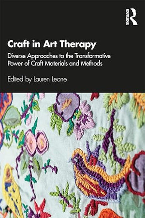 Craft in Art Therapy: Diverse Approaches to the Transformative Power of Craft Materials and Methods