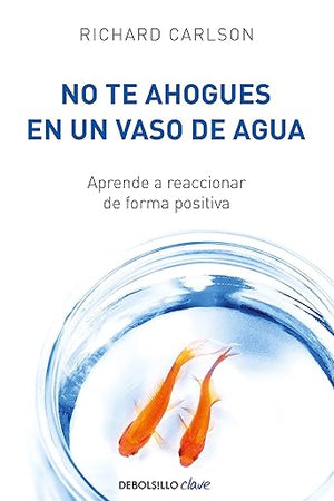 No te ahogues en un vaso de agua / Don't Sweat the Small Stuff . . . and It's All Small Stuff (Spanish Edition)
