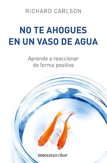 No te ahogues en un vaso de agua / Don't Sweat the Small Stuff . . . and It's All Small Stuff (Spanish Edition)