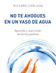 No te ahogues en un vaso de agua / Don't Sweat the Small Stuff . . . and It's All Small Stuff (Spanish Edition)