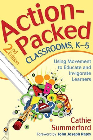 Action-Packed Classrooms, K-5: Using Movement to Educate and Invigorate Learners