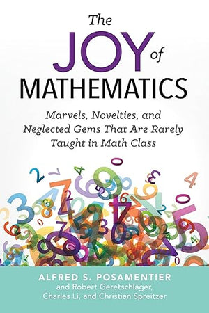 Joy of Mathematics: Marvels, Novelties, and Neglected Gems That Are Rarely Taught in Math Class