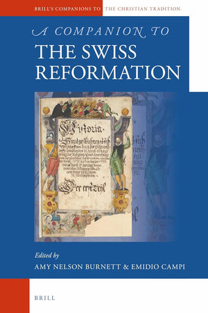 A Companion to the Swiss Reformation (Brill's Companions to the Christian Tradition, 72)