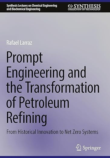 Prompt Engineering and the Transformation of Petroleum Refining: From Historical Innovation to Net Zero Systems (Synthesis Lectures on Chemical Engineering and Biochemical Engineering)