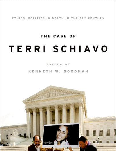 The Case of Terri Schiavo: Ethics, Politics, and Death in the 21st Century