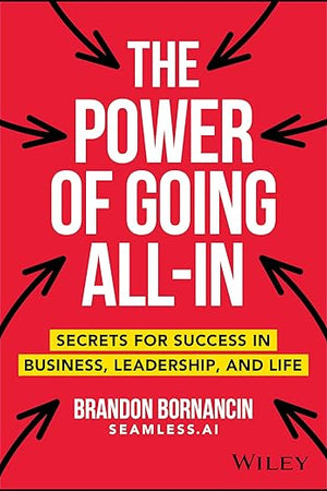 The Power of Going All-In: Secrets for Success in Business, Leadership, and Life
