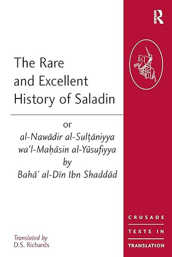 The Rare and Excellent History of Saladin or al-Nawadir al-Sultaniyya wa'l-Mahasin al-Yusufiyya by Baha' al-Din Ibn Shaddad (Crusade Texts in Translation)