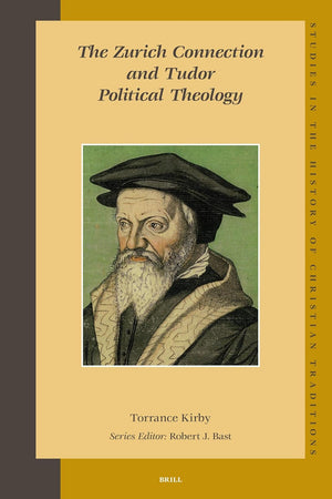 The Zurich Connection and Tudor Political Theology (Studies in the History of Christian Traditions, 131)
