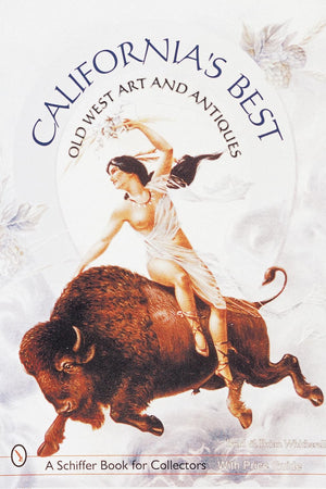 California's Best: Old West Art & Antiques (A Schiffer Book for Collectors)