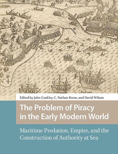 The Problem of Piracy in the Early Modern World (Maritime Humanities, 1400-1800)