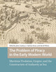 The Problem of Piracy in the Early Modern World (Maritime Humanities, 1400-1800)