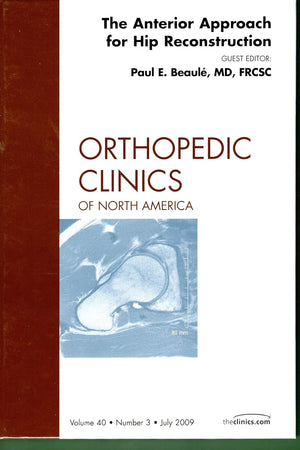The Anterior Approach for Hip Reconstruction, An Issue of Orthopedic Clinics (Volume 40-3) (The Clinics: Orthopedics, Volume 40-3)