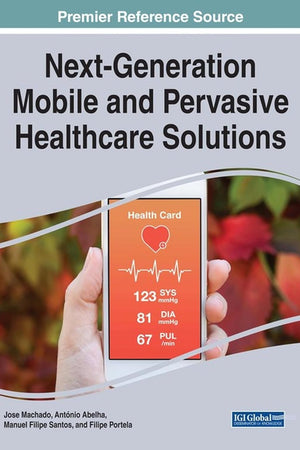 Next-generation Mobile and Pervasive Healthcare Solutions (Advances in Medical Technologies and Clinical Practice)