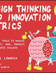 Design Thinking and Innovation Metrics: Powerful Tools to Manage Creativity, OKRs, Product, and Business Success (Design Thinking Series)