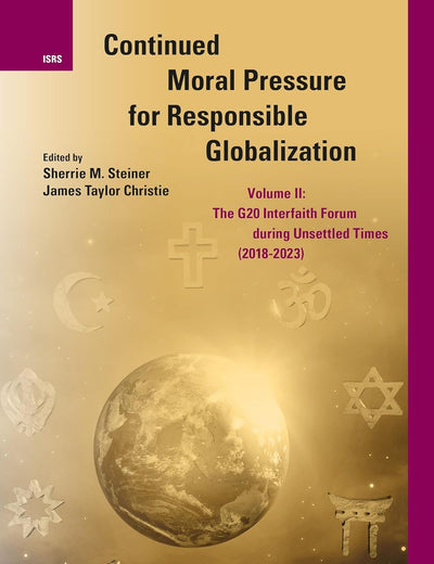 Continued Moral Pressure for Responsible Globalization, Volume II: The G20 Interfaith Forum During Unsettled Times (2018-2023) (International Studies in Religion and Society, 38)