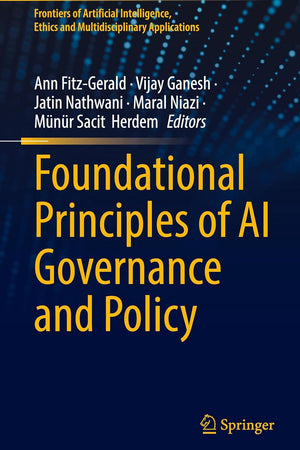 Foundational Principles of AI Governance and Policy (Frontiers of Artificial Intelligence, Ethics and Multidisciplinary Applications)