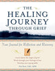 The Healing Journey Through Grief: Your Journal for Reflection and Recovery