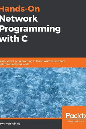 Hands-On Network Programming with C: Learn socket programming in C and write secure and optimized network code