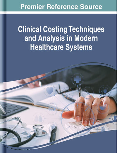 Clinical Costing Techniques and Analysis in Modern Healthcare Systems (Advances in Medical Technologies and Clinical Practice)