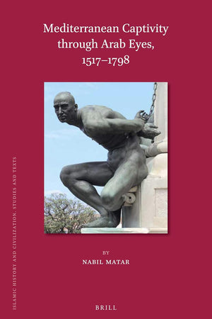 Mediterranean Captivity through Arab Eyes, 1517-1798 (Islamic History and Civilization, 176)