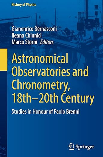 Astronomical Observatories and Chronometry, 18th-20th Century: Studies in Honour of Paolo Brenni (History of Physics)