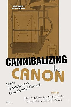 Cannibalizing the Canon: Dada Techniques in East-Central Europe (Avant-Garde Critical Studies, 42)