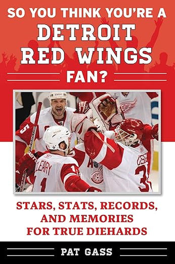 So You Think You're a Detroit Red Wings Fan?: Stars, Stats, Records, and Memories for True Diehards (So You Think You're a Team Fan)