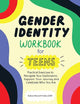 Gender Identity Workbook for Teens: Practical Exercises to Navigate Your Exploration, Support Your Journey, and Celebrate Who You Are