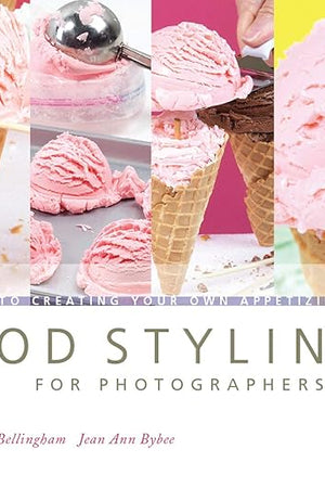 Food Styling for Photographers: A Guide to Creating Your Own Appetizing Art