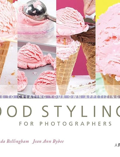 Food Styling for Photographers: A Guide to Creating Your Own Appetizing Art