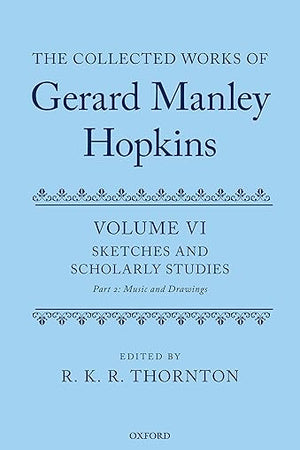 The Collected Works of Gerard Manley Hopkins: Volume VI: Sketches and Scholarly Studies, Part II: Musical Settings and Sketches