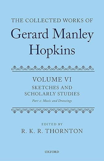 The Collected Works of Gerard Manley Hopkins: Volume VI: Sketches and Scholarly Studies, Part II: Musical Settings and Sketches