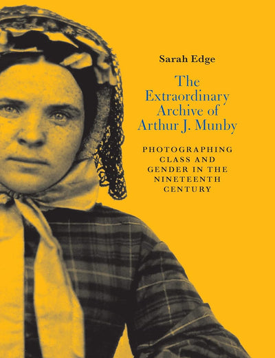 The Extraordinary Archive of Arthur J. Munby