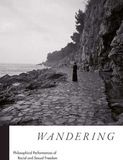 Wandering: Philosophical Performances of Racial and Sexual Freedom