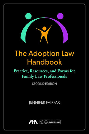The Adoption Law Handbook: Practice, Resources, and Forms for Family Law Professionals
