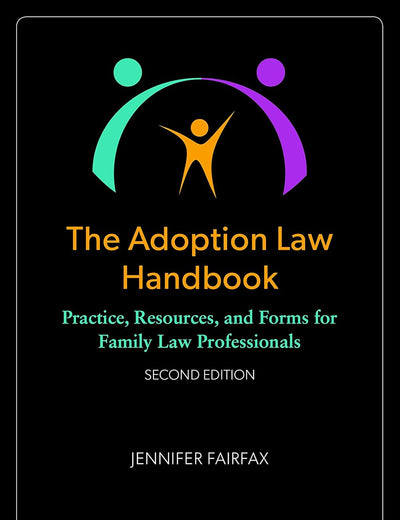 The Adoption Law Handbook: Practice, Resources, and Forms for Family Law Professionals