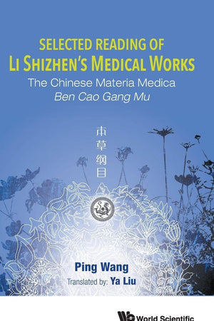 Selected Reading Of Li Shizhen's Medical Works: The Chinese Materia Medica Ben Cao Gang Mu