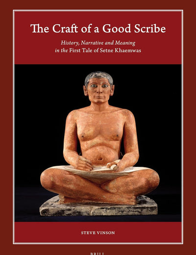 The Craft of a Good Scribe: History, Narrative and Meaning in the First Tale of Setne Khaemwas (Harvard Egyptological Studies, 3)