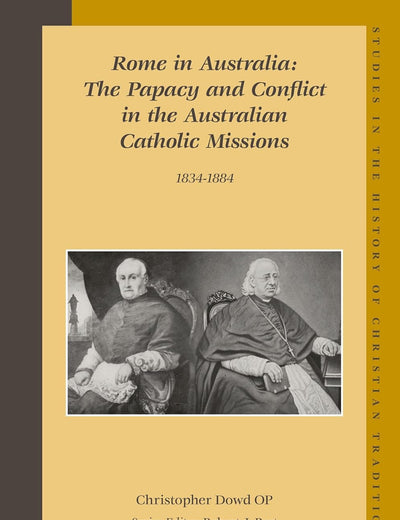 Rome in Australia: The Papacy and Conflict in the Australian Catholic Missions, 1834-1884 (set 2 volumes) (Studies in the History of Christian Traditions, 140)