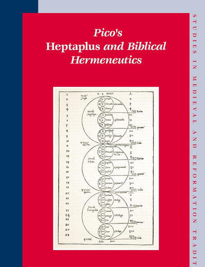 Pico's Heptaplus and Biblical Hermeneutics (Studies in Medieval and Reformation Traditions, 116)