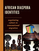 African Diaspora Identities: Negotiating Culture in Transnational Migration