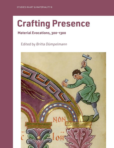 Crafting Presence: Material Evocations, 300–1300 (Studies in Art & Materiality, 8)