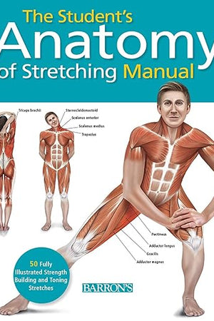 Student's Anatomy of Stretching Manual: 50 Fully-Illustrated Strength Building and Toning Stretches