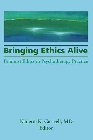 Bringing Ethics Alive: Feminist Ethics in Psychotherapy Practice